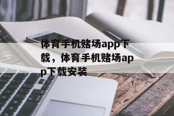 体育手机赌场app下载，体育手机赌场app下载安装